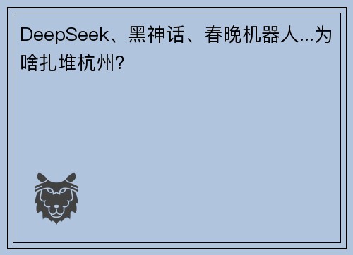 DeepSeek、黑神话、春晚机器人...为啥扎堆杭州？